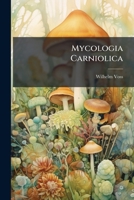 Mycologia Carniolica: Ein Beitrag Zur Pilzkunde Des Alpenlandes... 1272496716 Book Cover