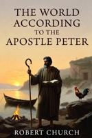 The World According to The Apostle Peter B0GWCSN7R7 Book Cover
