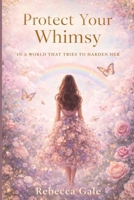 Protect Your Whimsy: In a World That Tries to Harden Her B0GNN2QQ6L Book Cover