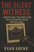 The Silent Witness: Unraveling the Cold Case That Haunted Texas for Decades B0F5NTH2PG Book Cover