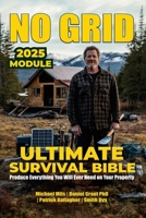 No Grid, Ultimate Survival Bible: Produce Everything You Will Ever Need On Your Property 1957141867 Book Cover