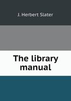 The Library Manual: A Guide to the Formation of a Library, and the Valuation of Books 0530231360 Book Cover