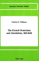 The French Oratorians and Absolutism, 1611-1641 (American University Studies, Series IX, History, Vol 47) 0820407895 Book Cover