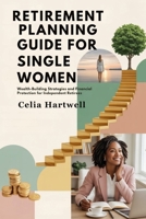 RETIREMENT PLANNING GUIDE FOR SINGLE WOMEN: Wealth-Building Strategies and Financial Protection for Independent Retirees B0FDVLHT3Q Book Cover