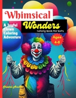 Whimsical Wonders: A Joyful Clown Coloring Adventure: For kid's Ages 4-8 B0CQ2B63NJ Book Cover