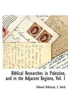 Biblical Researches in Palestine, and in the Adjacent Regions; Volume I 1022080407 Book Cover