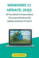 Windows 11 Update: 2H22: All You Need To Know About The Latest Windows OS Update And How To Get It B0F78HFJDS Book Cover
