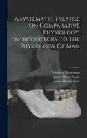A Systematic Treatise On Comparative Physiology, Introductory To The Physiology Of Man 1019318244 Book Cover
