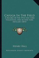 Cayuga in the Field: A Record of the 19th New York Volunteers, and 3D New York Artillery 1164600168 Book Cover