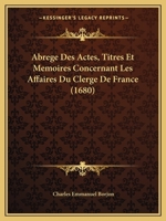 Abrege Des Actes, Titres Et Memoires Concernant Les Affaires Du Clerge De France (1680) 1165952912 Book Cover