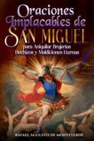 Oraciones Implacables de San Miguel para Aniquilar Brujerías, Hechizos y Maldiciones Eternas B0G1M1NWXC Book Cover
