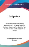 De Spoliatie: Wederrechtelijke Toeeigening, Gepleegd Door De Nederlandsch-Indische Regeering Ten Opzichte Van Het Particulier Landbezit Op Java (1884) 1160856931 Book Cover
