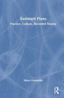 Eastward Piano: Practice, Culture, Recorded History 1041258577 Book Cover