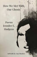 How We Met With Our Ghosts: Poems B08YQFT1TM Book Cover