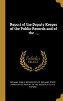Report Of The Deputy Keeper Of The Public Records And Of The Keeper Of The State Papers In Ireland 1172717311 Book Cover