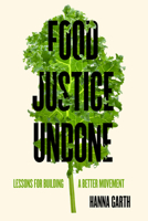 Food Justice Undone: Lessons for Building a Better Movement (Volume 88) (California Studies in Food and Culture) 0520396693 Book Cover