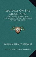 Lectures On The Mountains: Or The Highlands And Highlanders As They Were And As They Are B0BN2BC4SC Book Cover