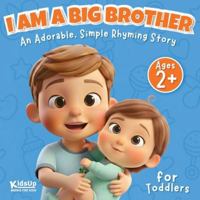 I Am a Big Brother Book for Toddlers | 2 Year Old and Up Boys: An Adorable, Simple Rhyming Story About a New Baby Sibling B0G2953ZMF Book Cover