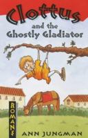 Clottus and the Ghostly Gladiator 0713659580 Book Cover