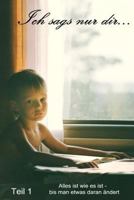 Ich sags nur dir... Teil 1: Alles ist wie es ist - bis man etwas daran �ndert. 1503047636 Book Cover