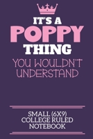 It's A Poppy Thing You Wouldn't Understand Small (6x9) College Ruled Notebook: A cute book to write in for any book lovers, doodle writers and budding authors! 1700657143 Book Cover