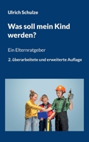 Was soll mein Kind werden?: Ein Elternratgeber - 2. ?berarbeitete und erweiterte Auflage 3756231844 Book Cover