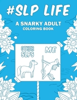 SLP Life: A Snarky, Relatable & Humorous Adult Coloring Book Gift For Speech Language Pathologists / Speech Therapist 1692961284 Book Cover
