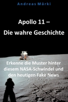 Apollo 11 – Die wahre Geschichte: Erkenne die Muster hinter diesem NASA-Schwindel und den heutigen Fake News (German Edition) B0DTGC45YX Book Cover