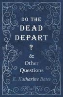 Do the Dead Depart? - And Other Questions 1141124742 Book Cover