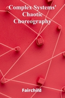 Complex Systems' Chaotic Choreography: Understanding the Emergence of Order from Disorder in Multi-Agent Simulations B0F3B3L2YK Book Cover