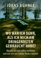 Wo war ich denn, als ich mich am dringendsten gebraucht habe?: Warum wir uns selbst verlieren und wie wir uns wieder finden können (German Edition) 3819207252 Book Cover