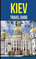 Kiev: A Travel Guide for Your Perfect Kiev Adventure!: Written by Local Ukrainian Travel Expert (Kiev, Ukraine Travel Guide, Belarus Travel Guide) 154120316X Book Cover