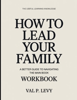 The Useful Learning Knowledge How To Lead Your Family: A Better Guide To Navigating The Main Book B0GHB14D61 Book Cover