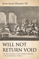 Will Not Return Void: The Use of Scripture in the Evangelistic Writings in the Greek Patristic Tradition 1666713031 Book Cover
