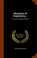 Mechanics Of Engineering ...: For Use In Technical Schools 1343768152 Book Cover