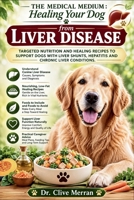 The Medical Medium: Healing Your Dog from Liver Disease: Targeted Nutrition and Healing Recipes to Support Dogs with Liver Shunts, Hepatitis, and ... (Canine Therapeutic Nutrition Series) B0HD6DM9B5 Book Cover