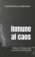 Inmune al caos.: Blinda tu mente y ten el control sobre tu vida (Spanish Edition) B0GJNFWFSD Book Cover