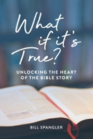 What If It's True?: Unlocking the Heart of the Bible Story 1778064132 Book Cover
