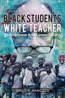 Black Students White Teacher: Ruminations and Lamentations 1645520595 Book Cover