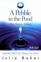 A Pebble in the Pond: The Ripple Effect : Leadership Skills Every Woman Can Achieve 0781434521 Book Cover