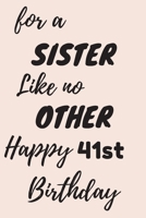 For a Sister Like no Other Happy 41st Birthday: 41st Birthday Gift / Journal / Notebook / Diary / Unique Greeting & Birthday Card Alternative 1701877678 Book Cover