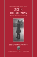 Satie the Bohemian: From Cabaret to Concert Hall (Oxford Monographs on Music) 0198164580 Book Cover