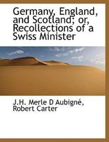 Germany, England, and Scotland; or, Recollections of a Swiss Minister 114023224X Book Cover