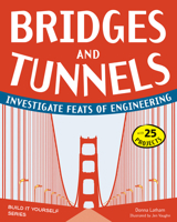 Bridges and Tunnels: Investigate Feats of Engineering with 25 Projects 1936749513 Book Cover