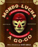 Mondo Lucha A Go-Go: The Bizarre and Honorable World of Wild Mexican Wrestling 0060855835 Book Cover