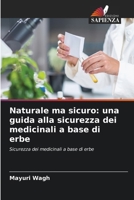 Naturale ma sicuro: una guida alla sicurezza dei medicinali a base di erbe (Italian Edition) 6630164512 Book Cover