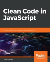 Clean Code in JavaScript: Develop reliable, maintainable, and robust JavaScript 1789957648 Book Cover