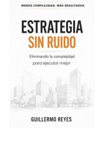 ESTRATEGIA SIN RUIDO: Eliminando la complejidad para ejecutar mejor (El arte de transfomar tu empresa) (Spanish Edition) B0GZZ3V9V1 Book Cover