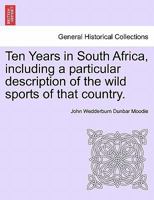 Ten Years in South Africa, including a particular description of the wild sports of that country. Vol. II 1241506957 Book Cover