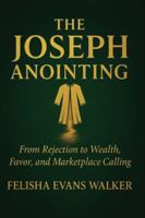 THE JOSEPH ANOINTING: From Rejection to Wealth, Favor and Marketplace Calling B0G4M73P4V Book Cover